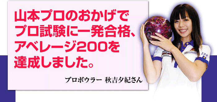 山本プロのおかげでプロ試験に一発合格、アベレージ200を達成しました。